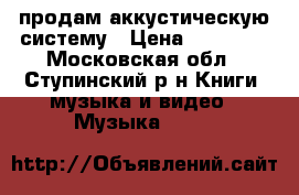 продам аккустическую систему › Цена ­ 11 000 - Московская обл., Ступинский р-н Книги, музыка и видео » Музыка, CD   